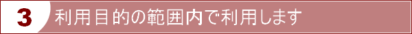 利用目的の範囲内で利用します